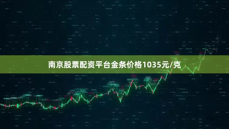 南京股票配资平台金条价格1035元/克