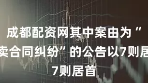 成都配资网其中案由为“买卖合同纠纷”的公告以7则居首