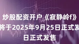 炒股配资开户《寂静岭f》即将于2025年9月25日正式发售