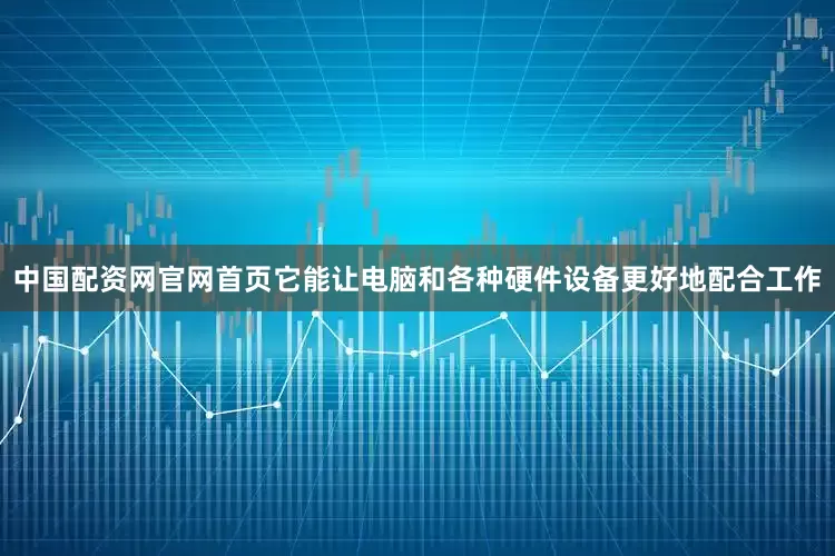 中国配资网官网首页它能让电脑和各种硬件设备更好地配合工作