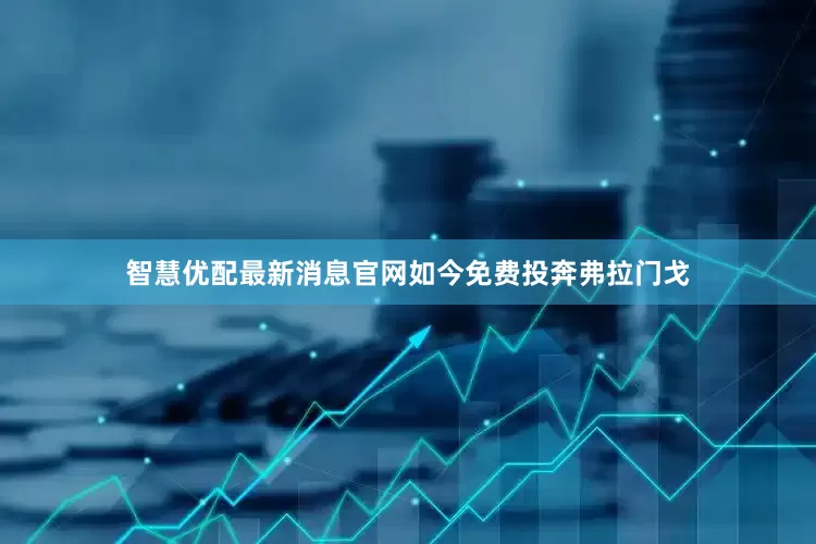 智慧优配最新消息官网如今免费投奔弗拉门戈