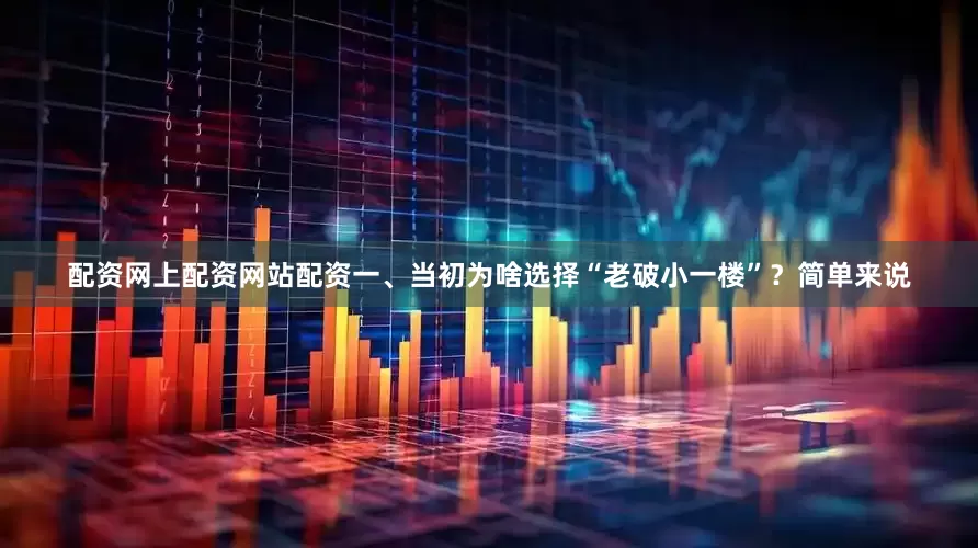 配资网上配资网站配资一、当初为啥选择“老破小一楼”？简单来说